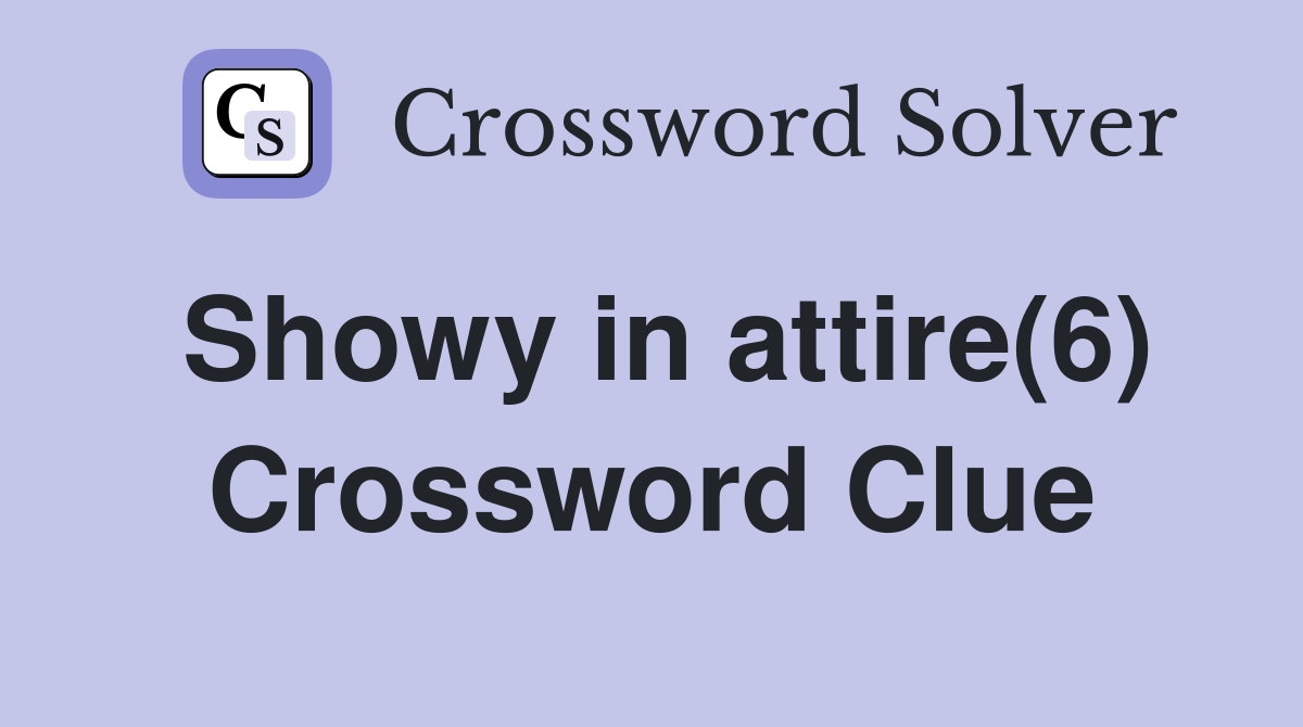Showy in attire(6) Crossword Clue Answers Crossword Solver